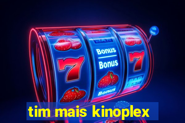 tim mais kinoplex